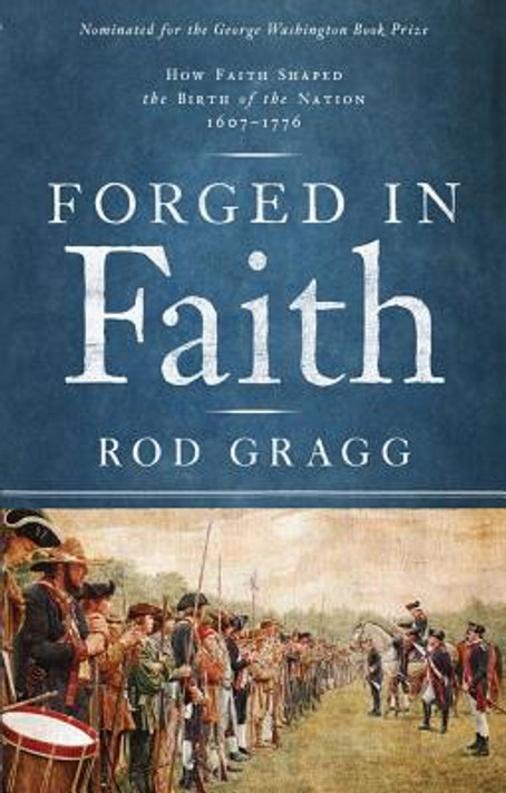 Forged in Faith: How Faith Shaped the Birth of the Nation 1607-1776 Forged in Faith: How Faith Shaped the Birth of the Nation 1607-1776