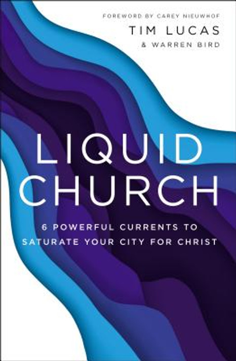 Liquid Church: 6 Powerful Currents to Saturate Your City for Christ Liquid Church: 6 Powerful Currents to Saturate Your City for Christ