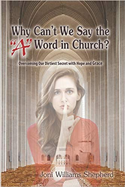 Why Can't We Say the "a" Word in Church?: Overcoming Our Dirtiest Secret with Hope and Grace Why Can't We Say the "a" Word in Church?: Overcoming Our Dirtiest Secret with Hope and Grace