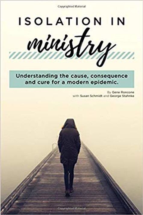 Isolation in Ministry: Understanding the Cause, Consequence and Cure for a Modern Epidemic Isolation in Ministry: Understanding the Cause, Consequence and Cure for a Modern Epidemic