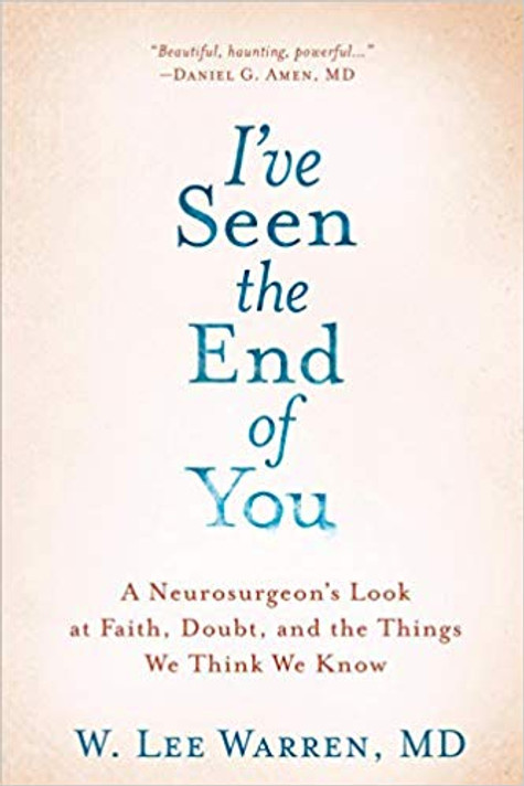 I've Seen the End of You: A Neurosurgeon's Look at Faith, Doubt, and the Things We Think We Know I've Seen the End of You: A Neurosurgeon's Look at Faith, Doubt, and the Things We Think We Know