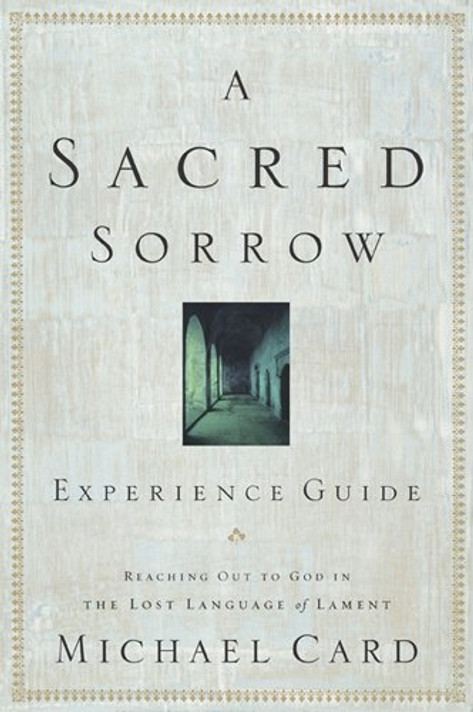 Sacred Sorrow: Reaching Out to God in the Lost Language of Lament; Experience Guide Sacred Sorrow: Reaching Out to God in the Lost Language of Lament; Experience Guide
