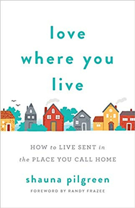 Love Where You Live: How to Live Sent in the Place You Call Home Love Where You Live: How to Live Sent in the Place You Call Home