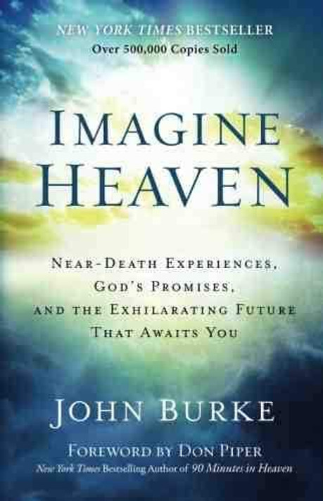 Imagine Heaven: Near-Death Experiences, God's Promises, and the Exhilarating Future That Awaits You
