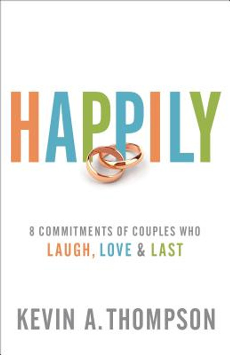 Happily: 8 Commitments of Couples Who Laugh, Love & Last Happily: 8 Commitments of Couples Who Laugh, Love & Last