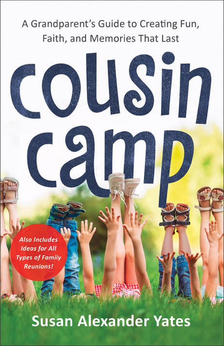 Cousin Camp: A Grandparent's Guide to Creating Fun, Faith, and Memories That Last Cousin Camp: A Grandparent's Guide to Creating Fun, Faith, and Memories That Last
