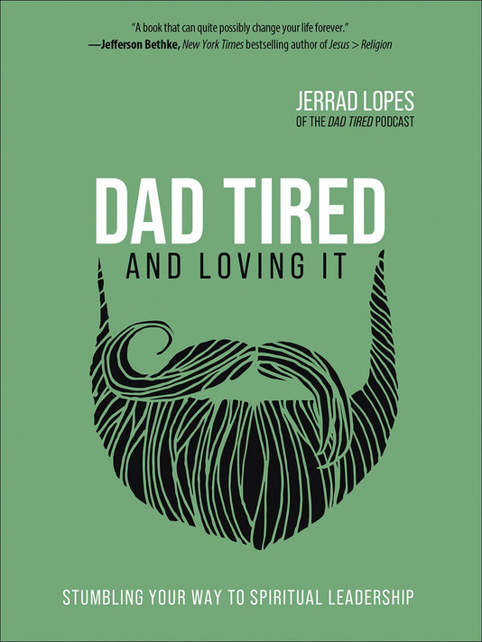 Dad Tired and Loving It: Stumbling Your Way to Spiritual Leadership Dad Tired and Loving It: Stumbling Your Way to Spiritual Leadership