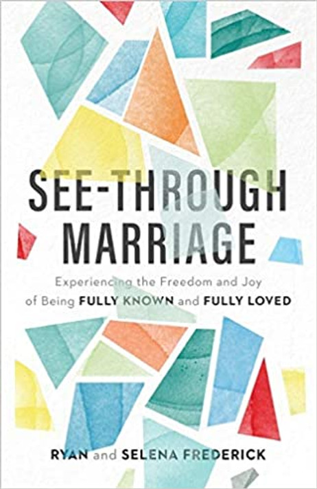 See-Through Marriage: Experiencing the Freedom and Joy of Being Fully Known and Fully Loved See-Through Marriage: Experiencing the Freedom and Joy of Being Fully Known and Fully Loved