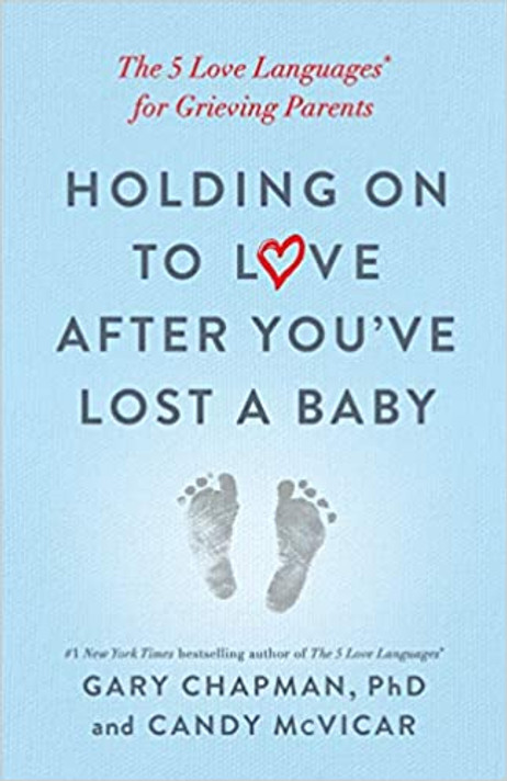 Holding on to Love After You've Lost a Baby: The 5 Love Languages® for Grieving Parents Holding on to Love After You've Lost a Baby: The 5 Love Languages® for Grieving Parents