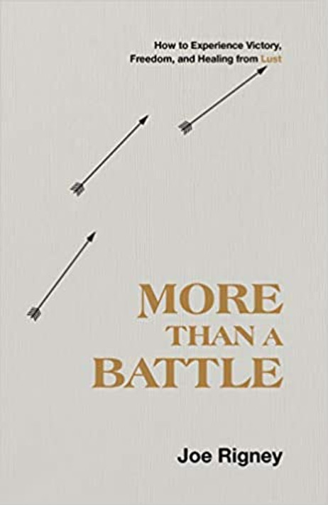 More Than a Battle: How to Experience Victory, Freedom, and Healing from Lust More Than a Battle: How to Experience Victory, Freedom, and Healing from Lust