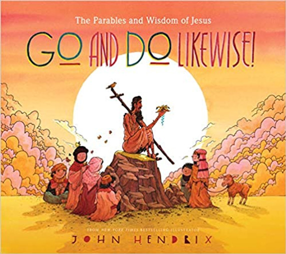 Go and Do Likewise! The Parables and Wisdom of Jesus Go and Do Likewise! The Parables and Wisdom of Jesus