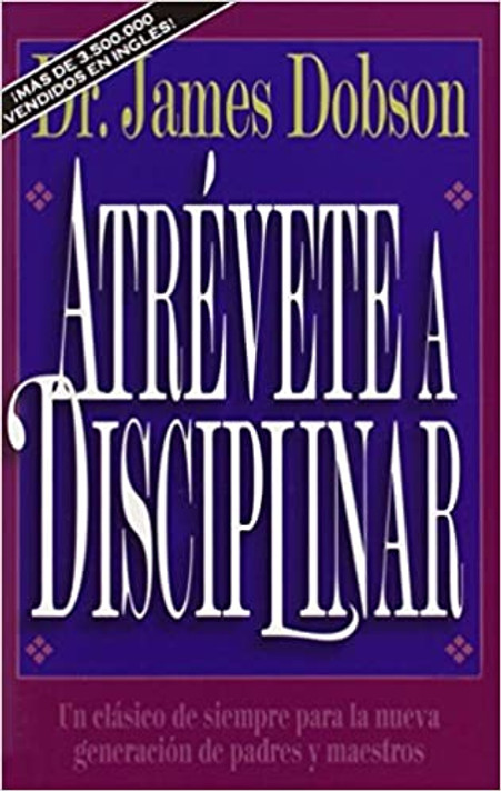 Atrévete a Disciplinar (Nueva Edición): Un Clásico de Siempre Para La Nueva Generación de Padres Y Maestros Atrévete a Disciplinar (Nueva Edición): Un Clásico de Siempre Para La Nueva Generación de Padres Y Maestros