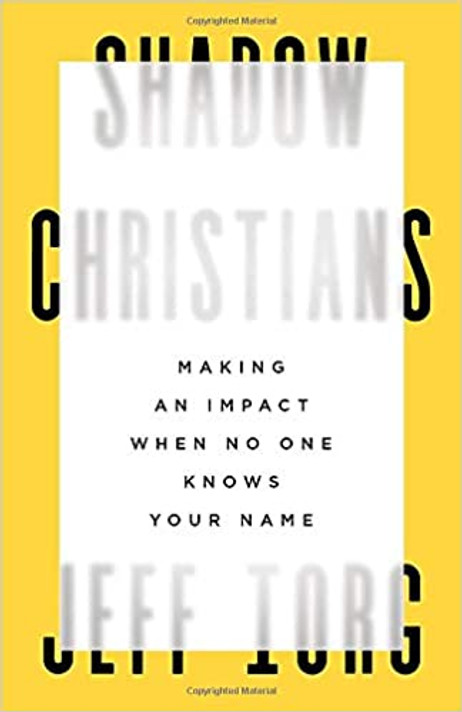Shadow Christians: Making an Impact When No One Knows Your Name Shadow Christians: Making an Impact When No One Knows Your Name