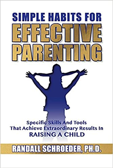Simple Habits for Effective Parenting: Specific Skills and Tools That Achieve Extraordinary Results in Raising a Child Simple Habits for Effective Parenting: Specific Skills and Tools That Achieve Extraordinary Results in Raising a Child