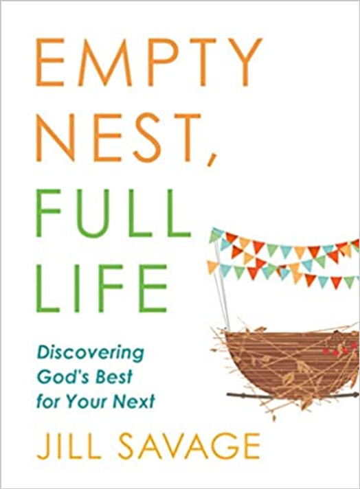 Empty Nest, Full Life: Discovering God's Best for Your Next Empty Nest, Full Life: Discovering God's Best for Your Next