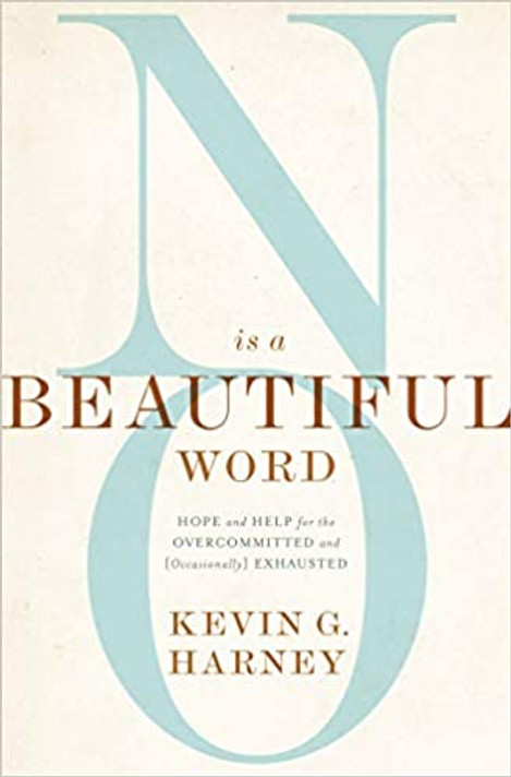No Is a Beautiful Word: Hope and Help for the Overcommitted and (Occasionally) Exhausted No Is a Beautiful Word: Hope and Help for the Overcommitted and (Occasionally) Exhausted