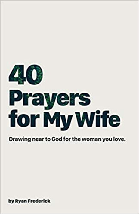40 Prayers for My Wife: Drawing Near to God for the Woman You Love 40 Prayers for My Wife: Drawing Near to God for the Woman You Love