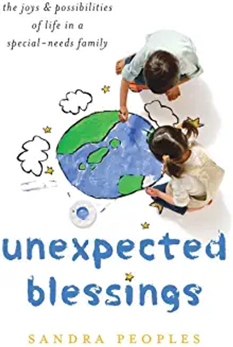 Unexpected Blessings: The Joys & Possibilities of Life in a Special-Needs Family Unexpected Blessings: The Joys & Possibilities of Life in a Special-Needs Family