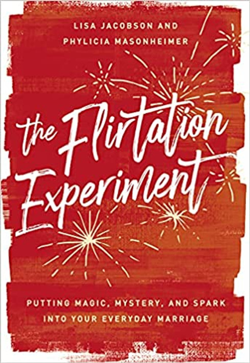 The Flirtation Experiment: Putting Magic, Mystery, and Spark Into Your Everyday Marriage The Flirtation Experiment: Putting Magic, Mystery, and Spark Into Your Everyday Marriage