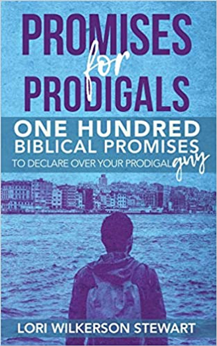Promises for Prodigals: One Hundred Biblical Promises to Declare Over Your Prodigal Guy Promises for Prodigals: One Hundred Biblical Promises to Declare Over Your Prodigal Guy