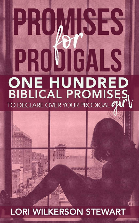 Promises for Prodigals: One Hundred Biblical Promises to Declare Over Your Prodigal Girl Promises for Prodigals: One Hundred Biblical Promises to Declare Over Your Prodigal Girl