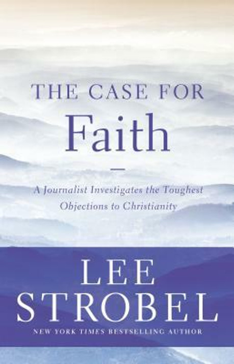 The Case for Faith: A Journalist Investigates the Toughest Objections to Christianity The Case for Faith: A Journalist Investigates the Toughest Objections to Christianity