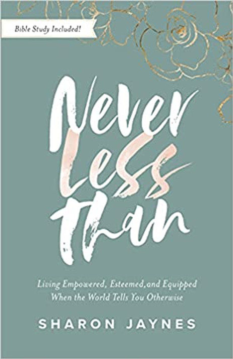 Never Less Than: Living Empowered, Esteemed, and Equipped When the World Tells You Otherwise Never Less Than: Living Empowered, Esteemed, and Equipped When the World Tells You Otherwise