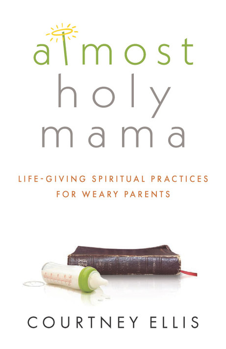 Almost Holy Mama: Life-Giving Spiritual Practices for Weary Parents Almost Holy Mama: Life-Giving Spiritual Practices for Weary Parents