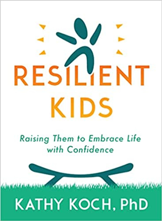 Resilient Kids: Raising Them to Embrace Life with Confidence Resilient Kids: Raising Them to Embrace Life with Confidence