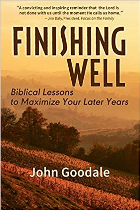 Finishing Well: Biblical Lessons to Maximize Your Later Years Finishing Well: Biblical Lessons to Maximize Your Later Years