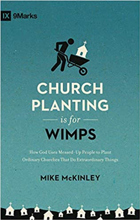 Church Planting Is for Wimps: How God Uses Messed-Up People to Plant Ordinary Churches That Do Extraordinary Things Church Planting Is for Wimps: How God Uses Messed-Up People to Plant Ordinary Churches That Do Extraordinary Things