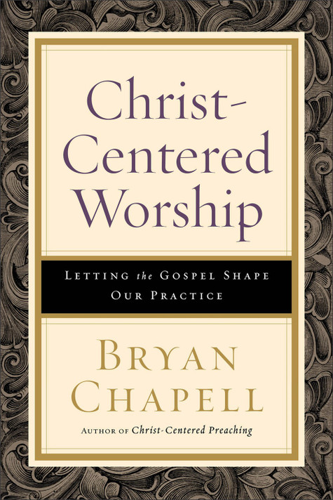 Christ-Centered Worship: Letting the Gospel Shape Our Practice Christ-Centered Worship: Letting the Gospel Shape Our Practice