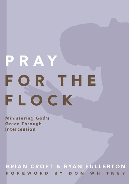 Pray for the Flock: Ministering God's Grace Through Intercession Pray for the Flock: Ministering God's Grace Through Intercession