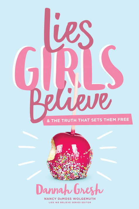 Lies Girls Believe: And the Truth That Sets Them Free Lies Girls Believe: And the Truth That Sets Them Free