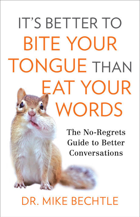 It's Better to Bite Your Tongue Than Eat Your Words: The No-Regrets Guide to Better Conversations It's Better to Bite Your Tongue Than Eat Your Words: The No-Regrets Guide to Better Conversations