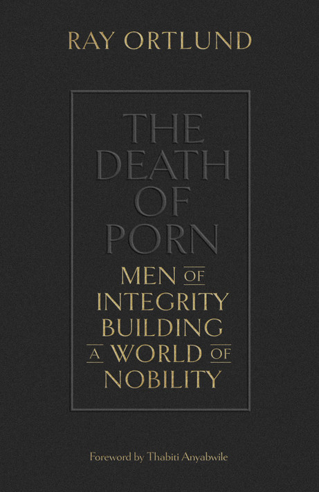 The Death of Porn: Men of Integrity Building a World of Nobility The Death of Porn: Men of Integrity Building a World of Nobility