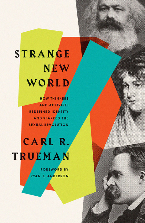 Strange New World: How Thinkers and Activists Redefined Identity and Sparked the Sexual Revolution Strange New World: How Thinkers and Activists Redefined Identity and Sparked the Sexual Revolution