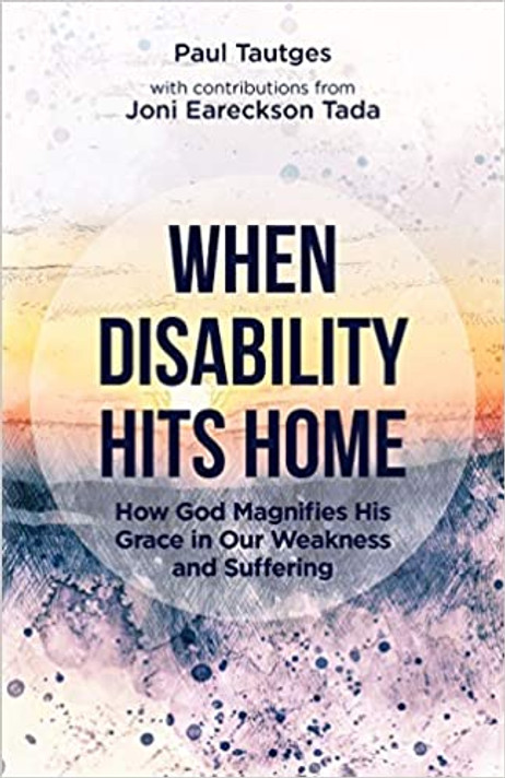 When Disability Hits Home: How God Magnifies His Grace in Our Weakness and Suffering When Disability Hits Home: How God Magnifies His Grace in Our Weakness and Suffering
