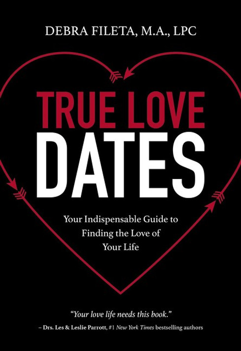 True Love Dates: Your Indispensable Guide to Finding the Love of Your Life True Love Dates: Your Indispensable Guide to Finding the Love of Your Life