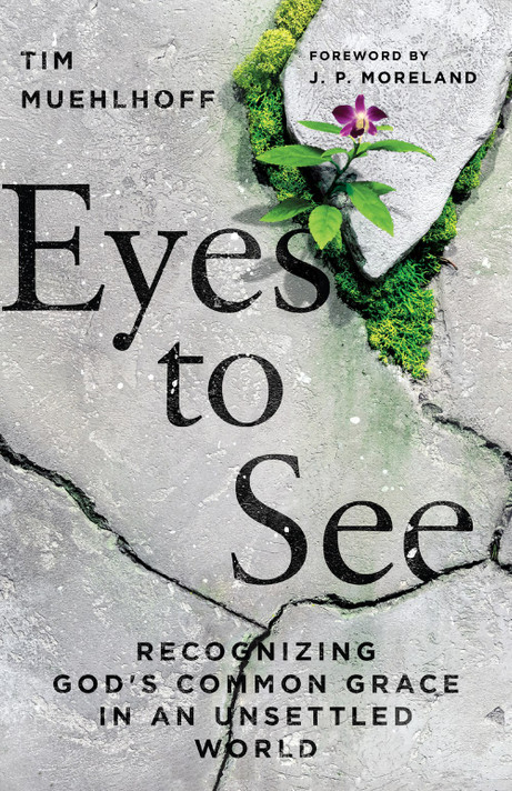 Eyes to See: Recognizing God's Common Grace in an Unsettled World Eyes to See: Recognizing God's Common Grace in an Unsettled World