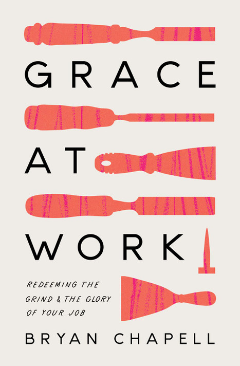 Grace at Work: Redeeming the Grind and the Glory of Your Job Grace at Work: Redeeming the Grind and the Glory of Your Job