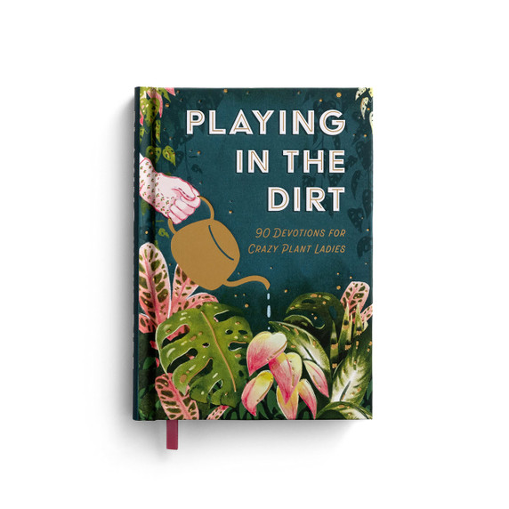 Playing in the Dirt: 90 Devotions for Crazy Plant Ladies Playing in the Dirt: 90 Devotions for Crazy Plant Ladies