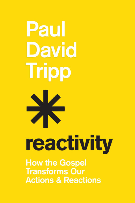 Reactivity: How the Gospel Transforms Our Actions and Reactions Reactivity: How the Gospel Transforms Our Actions and Reactions
