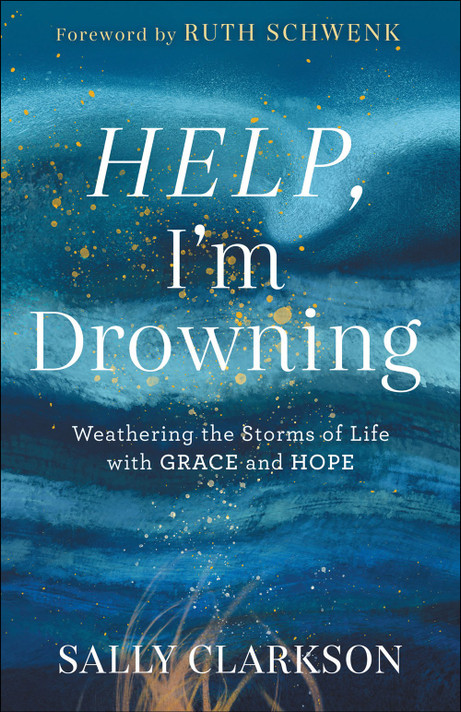 Help, I'm Drowning: Weathering the Storms of Life with Grace and Hope Help, I'm Drowning: Weathering the Storms of Life with Grace and Hope