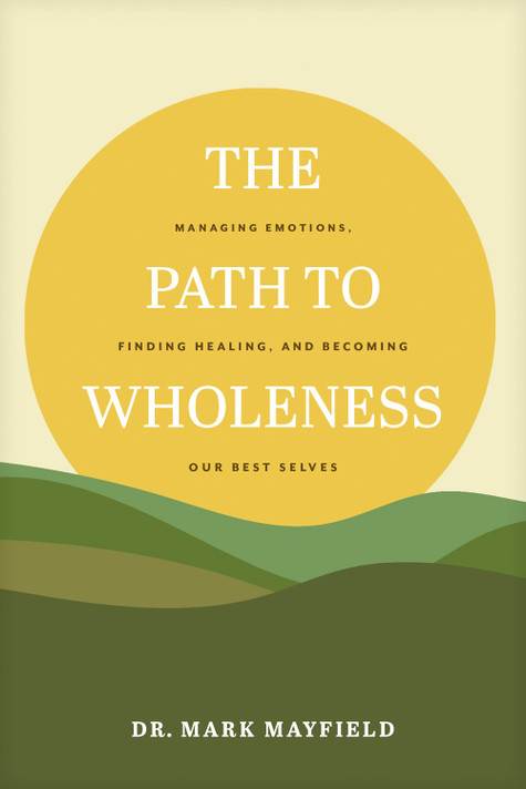 The Path to Wholeness: Managing Emotions, Finding Healing, and Becoming Our Best Selves The Path to Wholeness: Managing Emotions, Finding Healing, and Becoming Our Best Selves