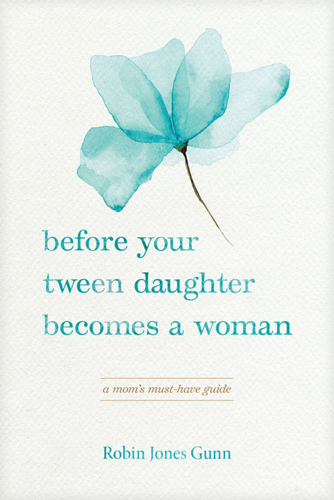 Before Your Tween Daughter Becomes a Woman: A Mom's Must-Have Guide Before Your Tween Daughter Becomes a Woman: A Mom's Must-Have Guide