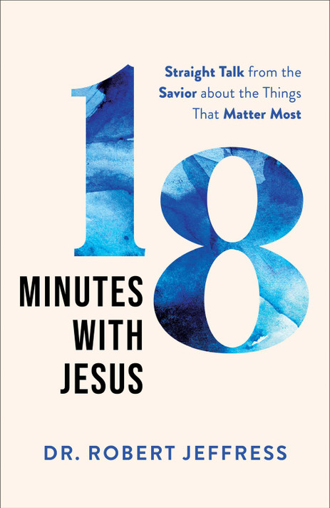 18 Minutes with Jesus: Straight Talk from the Savior about the Things That Matter Most 18 Minutes with Jesus: Straight Talk from the Savior about the Things That Matter Most