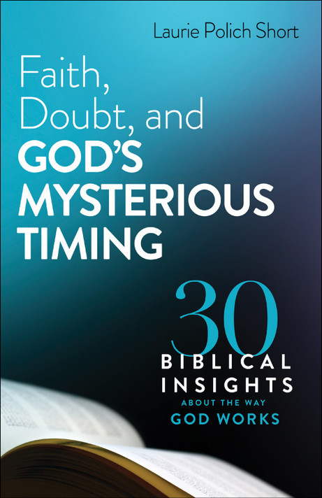 Faith, Doubt, and God's Mysterious Timing: 30 Biblical Insights about the Way God Works Faith, Doubt, and God's Mysterious Timing: 30 Biblical Insights about the Way God Works