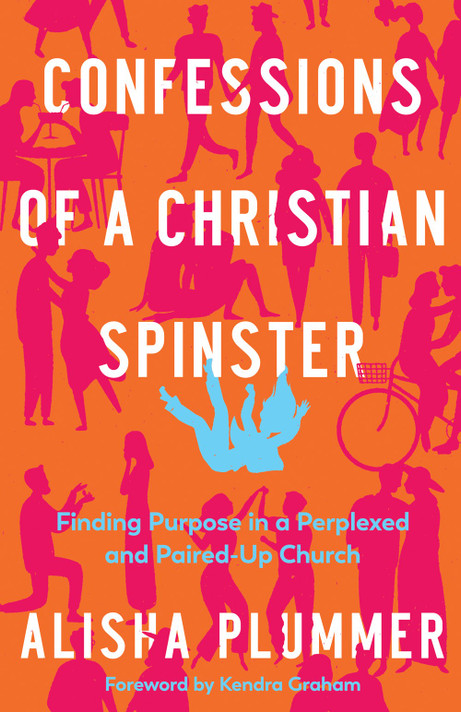 Confessions of a Christian Spinster: Finding Purpose in a Perplexed and Paired-Up Church Confessions of a Christian Spinster: Finding Purpose in a Perplexed and Paired-Up Church