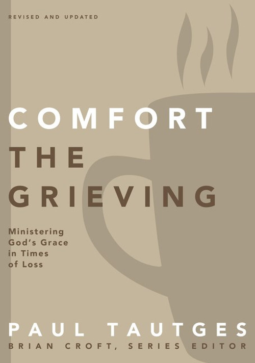 Comfort the Grieving: Ministering God's Grace in Times of Loss (Practical Shepherding) Comfort the Grieving: Ministering God's Grace in Times of Loss (Practical Shepherding)